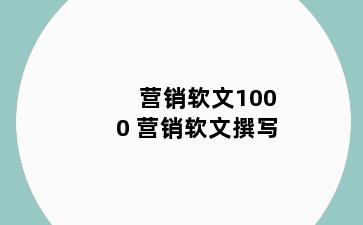 营销软文1000 营销软文撰写